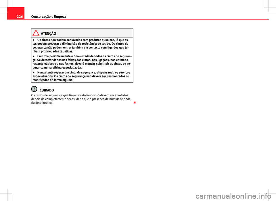 Seat Altea Freetrack 2013  Manual do proprietário (in Portuguese)  226Conservação e limpeza
ATENÇÃO
● Os cintos não podem ser lavados com produtos químicos, já que es-
tes podem provocar a diminuição da resistência do tecido. Os cintos de
segurança não 
