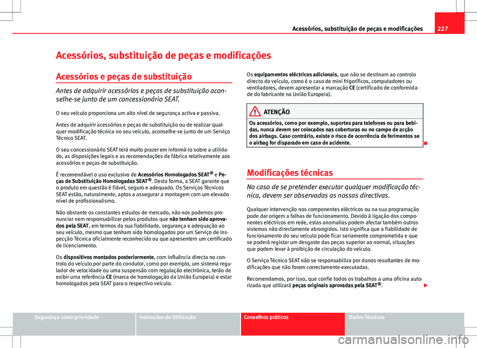 Seat Altea Freetrack 2013  Manual do proprietário (in Portuguese)  227
Acessórios, substituição de peças e modificações
Acessórios, substituição de peças e modificações Acessórios e peças de substituição
Antes de adquirir acessórios e peças de subst