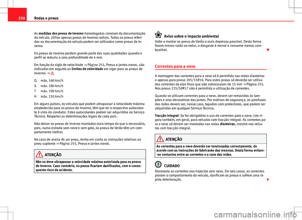 Seat Altea Freetrack 2013  Manual do proprietário (in Portuguese)  258Rodas e pneus
As  medidas dos pneus de Inverno  homologadas constam da documentação
do veículo. Utilize apenas pneus de Inverno radiais. Todas os pneus referi-
dos na documentação do veículo 