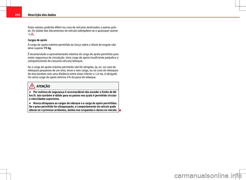 Seat Altea Freetrack 2013 Manual do proprietário (in Portuguese) 292Descrição dos dados
Estes valores poderão diferir no caso de veículos destinados a outros país-
es. Os dados dos documentos do veículo sobrepõem-se a quaisquer outros
⇒
.
Cargas de apoi Seat Altea Freetrack 2013 Manual do proprietário (in Portuguese) 292Descrição dos dados
Estes valores poderão diferir no caso de veículos destinados a outros país-
es. Os dados dos documentos do veículo sobrepõem-se a quaisquer outros
⇒
.
Cargas de apoi