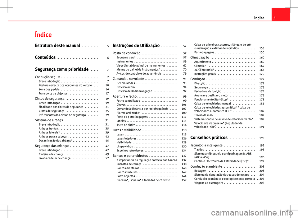 Seat Altea Freetrack 2013  Manual do proprietário (in Portuguese)  Índice
Estrutura deste manual . . . . . . . . . . . . 5
Conteúdos  . . . . . . . . . . . . . . . . . . . . . . . . . . . . . 6
Segurança como prioridade  . . . . . . . 7
Condução segura  . . . . 