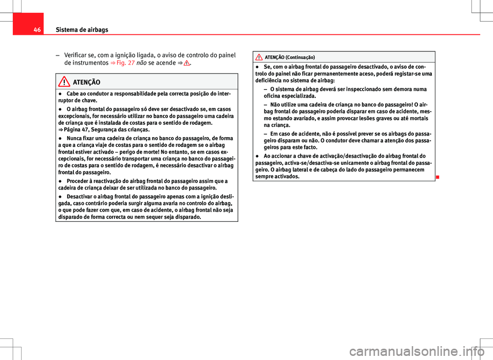 Seat Altea Freetrack 2013  Manual do proprietário (in Portuguese)  46Sistema de airbags
–Verificar se, com a ignição ligada, o aviso de controlo do painel
de instrumentos  ⇒ Fig. 27 não se acende ⇒ 
.
ATENÇÃO
● Cabe ao condutor a responsabilidade pel
