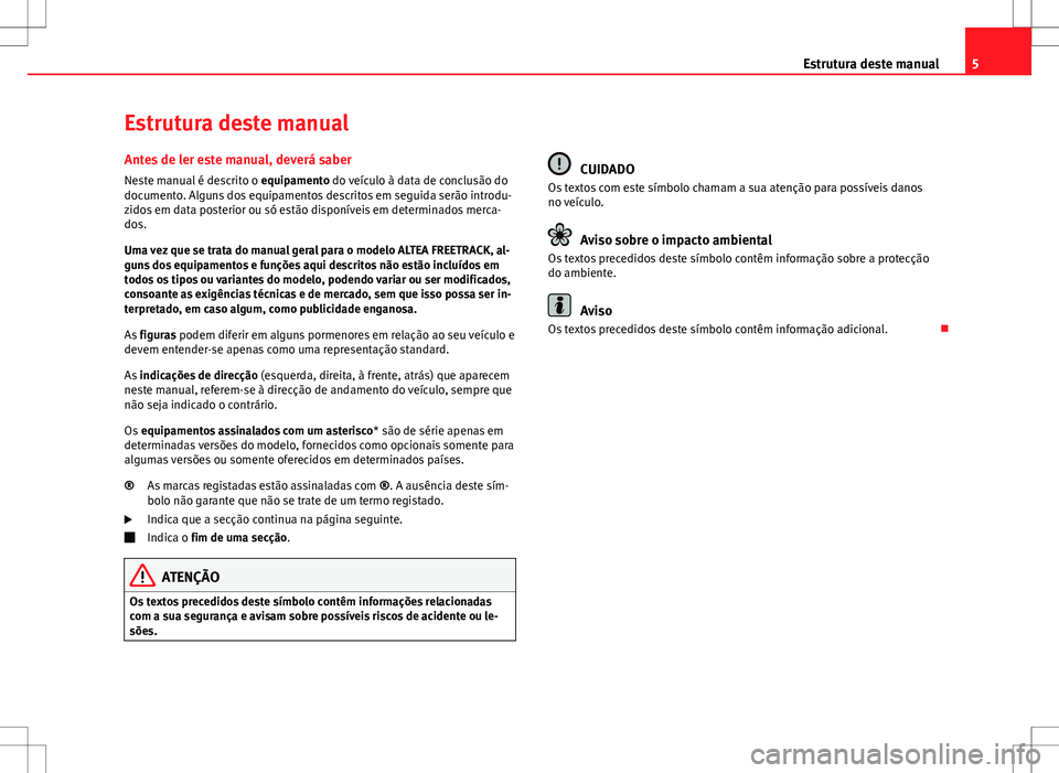 Seat Altea Freetrack 2013  Manual do proprietário (in Portuguese)  5
Estrutura deste manual
Estrutura deste manual
Antes de ler este manual, deverá saber Neste manual é descrito o  equipamento do veículo à data de conclusão do
documento. Alguns dos equipamentos 