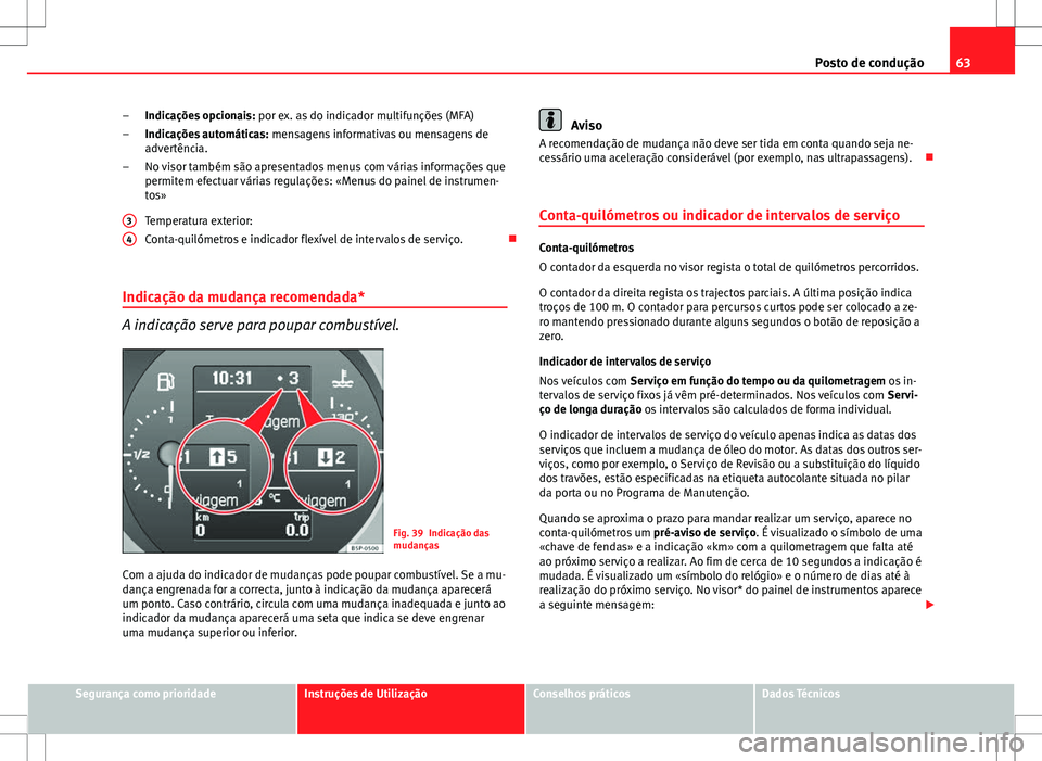 Seat Altea Freetrack 2013 Manual do proprietário (in Portuguese) 63
Posto de condução
Indicações opcionais: por ex. as do indicador multifunções (MFA)
Indicações automáticas: mensagens informativas ou mensagens de
advertência.
No visor também são apre Seat Altea Freetrack 2013 Manual do proprietário (in Portuguese) 63
Posto de condução
Indicações opcionais: por ex. as do indicador multifunções (MFA)
Indicações automáticas: mensagens informativas ou mensagens de
advertência.
No visor também são apre