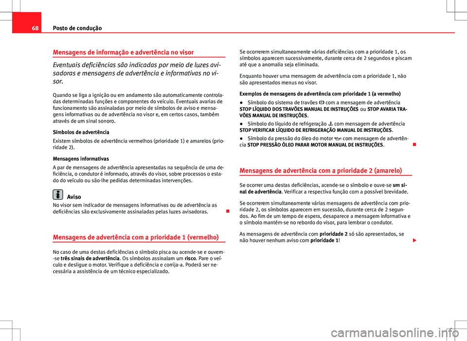 Seat Altea Freetrack 2013 Manual do proprietário (in Portuguese) 68Posto de condução
Mensagens de informação e advertência no visor
Eventuais deficiências são indicadas por meio de luzes avi-
sadoras e mensagens de advertência e informativas no vi-
sor.
Qua Seat Altea Freetrack 2013 Manual do proprietário (in Portuguese) 68Posto de condução
Mensagens de informação e advertência no visor
Eventuais deficiências são indicadas por meio de luzes avi-
sadoras e mensagens de advertência e informativas no vi-
sor.
Qua