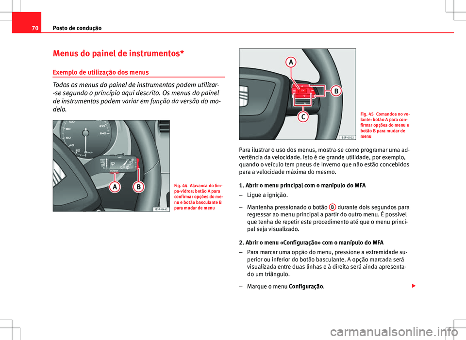 Seat Altea Freetrack 2013 Manual do proprietário (in Portuguese) 70Posto de condução
Menus do painel de instrumentos*
Exemplo de utilização dos menus
Todos os menus do painel de instrumentos podem utilizar-
-se segundo o princípio aqui descrito. Os menus do pa Seat Altea Freetrack 2013 Manual do proprietário (in Portuguese) 70Posto de condução
Menus do painel de instrumentos*
Exemplo de utilização dos menus
Todos os menus do painel de instrumentos podem utilizar-
-se segundo o princípio aqui descrito. Os menus do pa