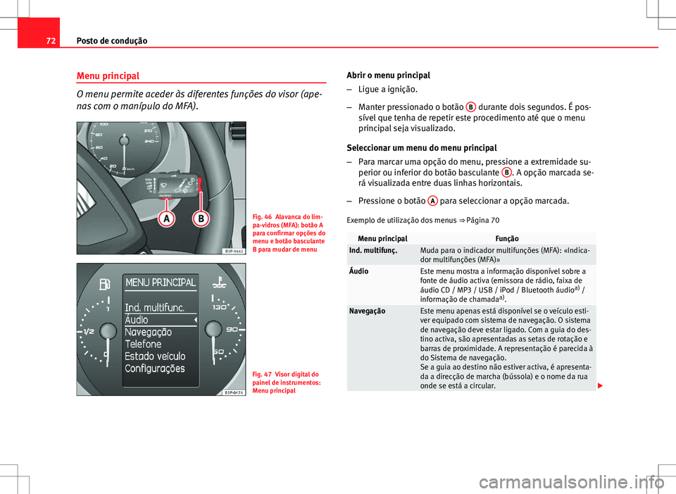Seat Altea Freetrack 2013 Manual do proprietário (in Portuguese) 72Posto de condução
Menu principal
O menu permite aceder às diferentes funções do visor (ape-
nas com o manípulo do MFA).
Fig. 46 Alavanca do lim-
pa-vidros (MFA): botão A
para confirmar opçõ Seat Altea Freetrack 2013 Manual do proprietário (in Portuguese) 72Posto de condução
Menu principal
O menu permite aceder às diferentes funções do visor (ape-
nas com o manípulo do MFA).
Fig. 46 Alavanca do lim-
pa-vidros (MFA): botão A
para confirmar opçõ