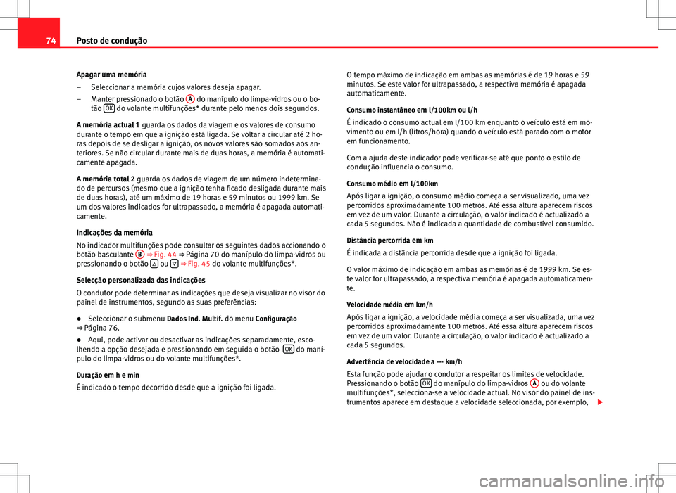 Seat Altea Freetrack 2013 Manual do proprietário (in Portuguese) 74Posto de condução
Apagar uma memória Seleccionar a memória cujos valores deseja apagar.
Manter pressionado o botão A
do manípulo do limpa-vidros ou o bo-
tão OK do volante multifunções* Seat Altea Freetrack 2013 Manual do proprietário (in Portuguese) 74Posto de condução
Apagar uma memória Seleccionar a memória cujos valores deseja apagar.
Manter pressionado o botão A
do manípulo do limpa-vidros ou o bo-
tão OK do volante multifunções*