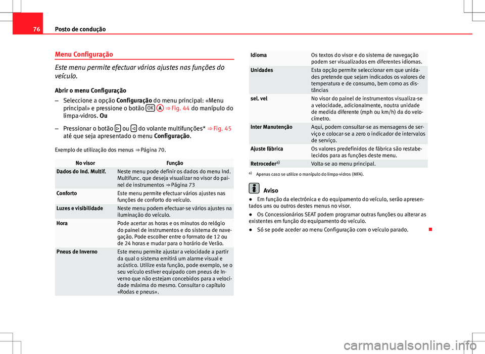 Seat Altea Freetrack 2013 Manual do proprietário (in Portuguese) 76Posto de condução
Menu Configuração
Este menu permite efectuar vários ajustes nas funções do
veículo.
Abrir o menu Configuração
– Seleccione a opção Configuração do menu principal: Seat Altea Freetrack 2013 Manual do proprietário (in Portuguese) 76Posto de condução
Menu Configuração
Este menu permite efectuar vários ajustes nas funções do
veículo.
Abrir o menu Configuração
– Seleccione a opção Configuração do menu principal:
