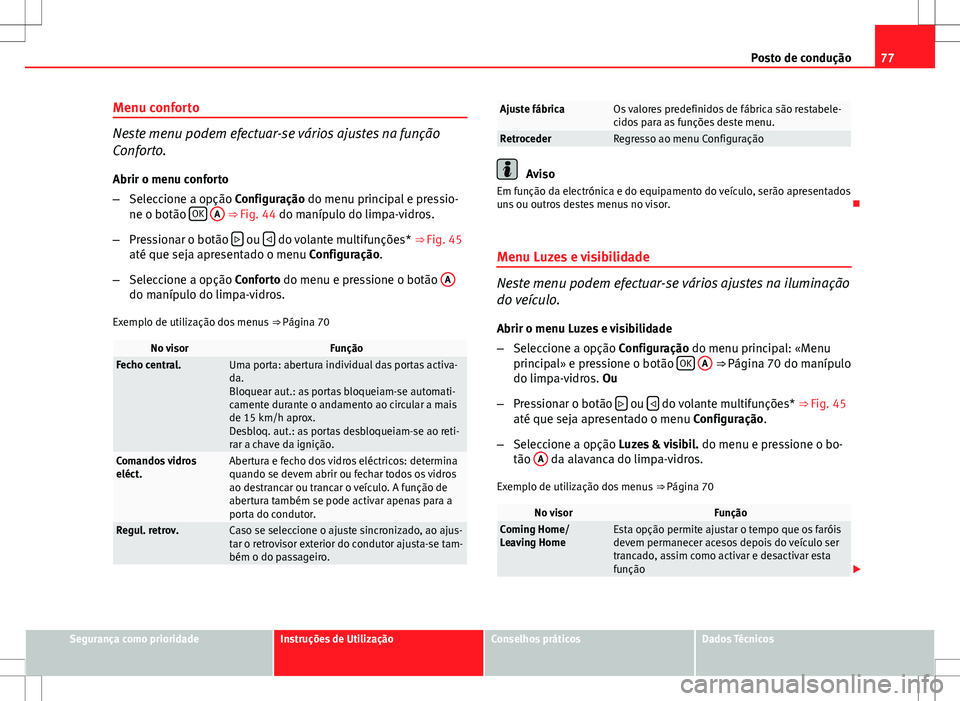 Seat Altea Freetrack 2013 Manual do proprietário (in Portuguese) 77
Posto de condução
Menu conforto
Neste menu podem efectuar-se vários ajustes na função
Conforto. Abrir o menu conforto
– Seleccione a opção Configuração do menu principal e pressio-
ne o Seat Altea Freetrack 2013 Manual do proprietário (in Portuguese) 77
Posto de condução
Menu conforto
Neste menu podem efectuar-se vários ajustes na função
Conforto. Abrir o menu conforto
– Seleccione a opção Configuração do menu principal e pressio-
ne o