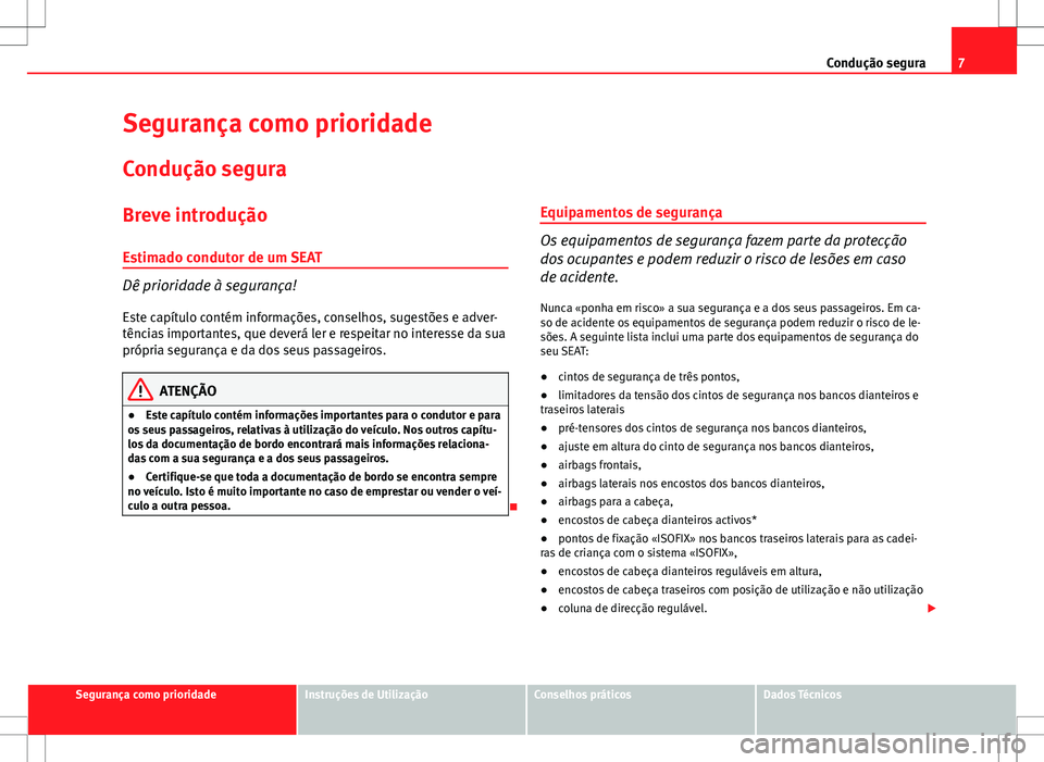 Seat Altea Freetrack 2013  Manual do proprietário (in Portuguese)  7
Condução segura
Segurança como prioridade
Condução segura
Breve introdução Estimado condutor de um SEAT
Dê prioridade à segurança!
Este capítulo contém informações, conselhos, sugestõ