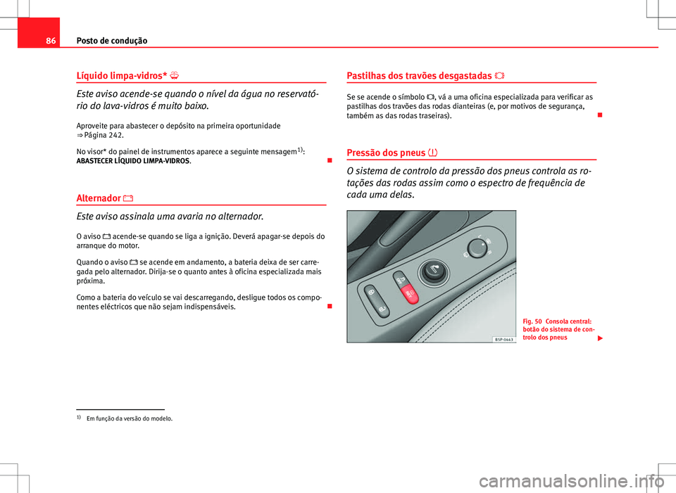 Seat Altea Freetrack 2013 Manual do proprietário (in Portuguese) 86Posto de condução
Líquido limpa-vidros*
Este aviso acende-se quando o nível da água no reservató-
rio do lava-vidros é muito baixo.
Aproveite para abastecer o depósito na primeira oportu Seat Altea Freetrack 2013 Manual do proprietário (in Portuguese) 86Posto de condução
Líquido limpa-vidros*
Este aviso acende-se quando o nível da água no reservató-
rio do lava-vidros é muito baixo.
Aproveite para abastecer o depósito na primeira oportu