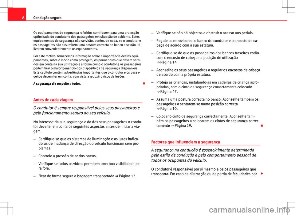 Seat Altea Freetrack 2013 Manual do proprietário (in Portuguese) 8Condução segura
Os equipamentos de segurança referidos contribuem para uma protecção
optimizada do condutor e dos passageiros em situação de acidente. Estes
equipamentos de segurança não ser Seat Altea Freetrack 2013 Manual do proprietário (in Portuguese) 8Condução segura
Os equipamentos de segurança referidos contribuem para uma protecção
optimizada do condutor e dos passageiros em situação de acidente. Estes
equipamentos de segurança não ser