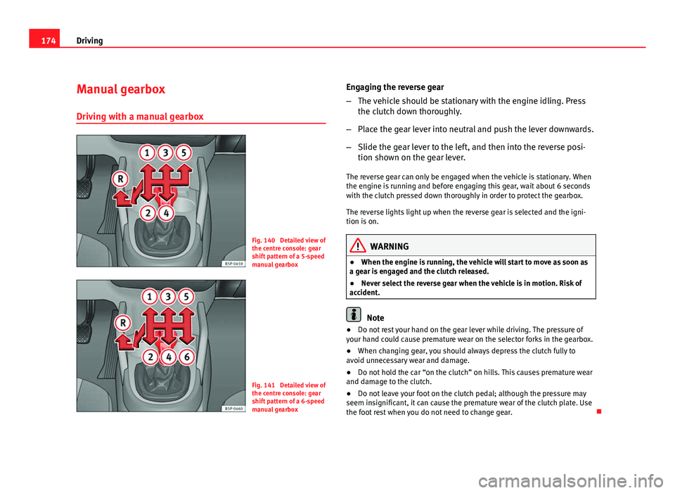 Seat Altea Freetrack 2012 Owners Manual 174Driving
Manual gearbox
Driving with a manual gearbox
Fig. 140 Detailed view of
the centre console: gear
shift pattern of a 5-speed
manual gearbox
Fig. 141 Detailed view of
the centre console: gea Seat Altea Freetrack 2012 Owners Manual 174Driving
Manual gearbox
Driving with a manual gearbox
Fig. 140 Detailed view of
the centre console: gear
shift pattern of a 5-speed
manual gearbox
Fig. 141 Detailed view of
the centre console: gea