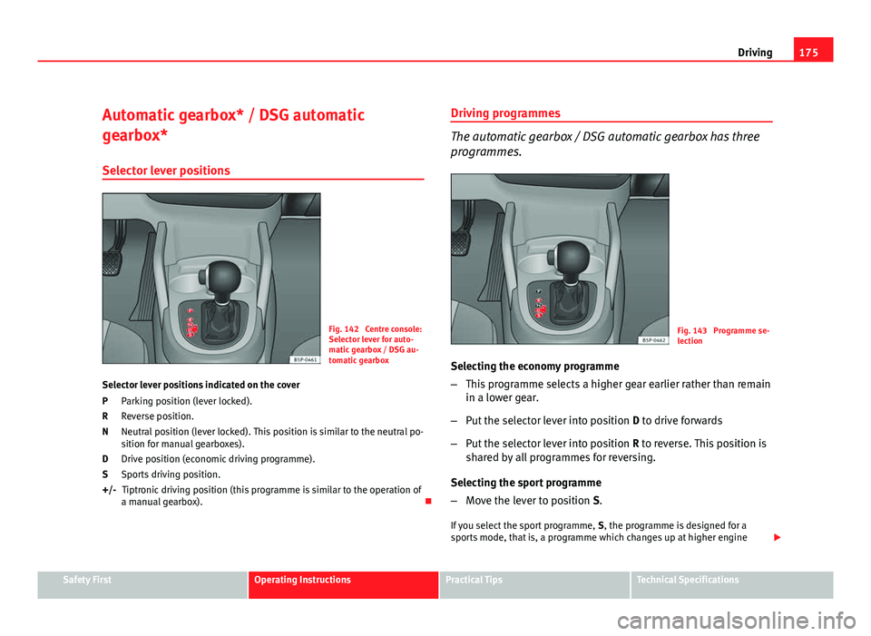 Seat Altea Freetrack 2012 Owners Manual 175
Driving
Automatic gearbox* / DSG automatic
gearbox*
Selector lever positions
Fig. 142 Centre console:
Selector lever for auto-
matic gearbox / DSG au-
tomatic gearbox
Selector lever positions ind Seat Altea Freetrack 2012 Owners Manual 175
Driving
Automatic gearbox* / DSG automatic
gearbox*
Selector lever positions
Fig. 142 Centre console:
Selector lever for auto-
matic gearbox / DSG au-
tomatic gearbox
Selector lever positions ind