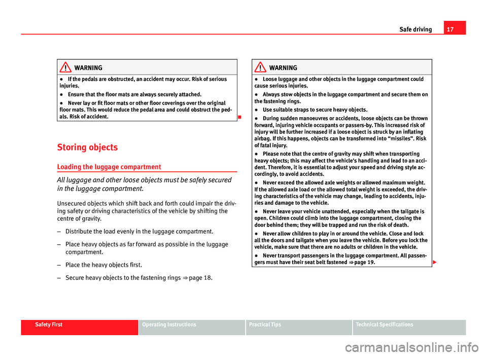 Seat Altea Freetrack 2012 Owners Manual 17
Safe driving
WARNING
● If the pedals are obstructed, an accident may occur. Risk of serious
injuries.
● Ensure that the floor mats are always securely attached.
● Never lay or fit floor mats Seat Altea Freetrack 2012 Owners Manual 17
Safe driving
WARNING
● If the pedals are obstructed, an accident may occur. Risk of serious
injuries.
● Ensure that the floor mats are always securely attached.
● Never lay or fit floor mats