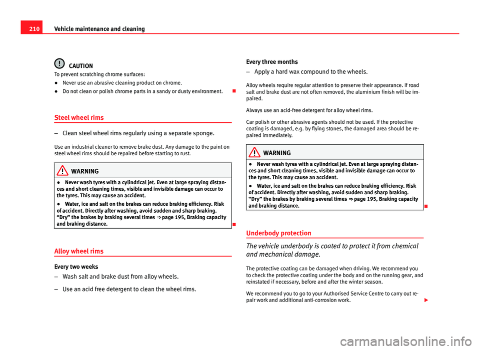 Seat Altea Freetrack 2012 Owners Manual 210Vehicle maintenance and cleaning
CAUTION
To prevent scratching chrome surfaces:
● Never use an abrasive cleaning product on chrome.
● Do not clean or polish chrome parts in a sandy or dusty env Seat Altea Freetrack 2012 Owners Manual 210Vehicle maintenance and cleaning
CAUTION
To prevent scratching chrome surfaces:
● Never use an abrasive cleaning product on chrome.
● Do not clean or polish chrome parts in a sandy or dusty env
