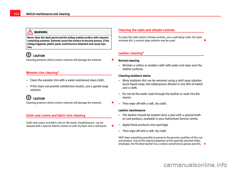 Seat Altea Freetrack 2012 Owners Manual 212Vehicle maintenance and cleaning
WARNING
Never clean the dash panel and the airbag module surface with cleaners
containing solvents. Solvents cause the surface to become porous. If the
airbag trigg Seat Altea Freetrack 2012 Owners Manual 212Vehicle maintenance and cleaning
WARNING
Never clean the dash panel and the airbag module surface with cleaners
containing solvents. Solvents cause the surface to become porous. If the
airbag trigg
