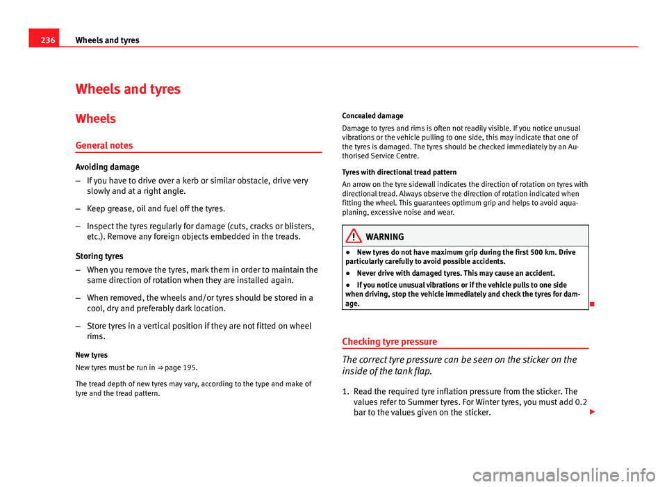Seat Altea Freetrack 2012 Owners Manual 236Wheels and tyres
Wheels and tyres
Wheels
General notes
Avoiding damage
– If you have to drive over a kerb or similar obstacle, drive very
slowly and at a right angle.
– Keep grease, oil and fue Seat Altea Freetrack 2012 Owners Manual 236Wheels and tyres
Wheels and tyres
Wheels
General notes
Avoiding damage
– If you have to drive over a kerb or similar obstacle, drive very
slowly and at a right angle.
– Keep grease, oil and fue