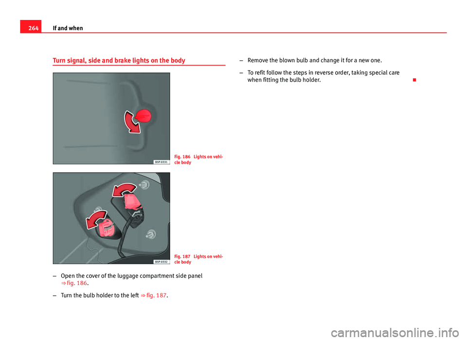 Seat Altea Freetrack 2012  Owners Manual 264If and when
Turn signal, side and brake lights on the body
Fig. 186  Lights on vehi-
cle body
Fig. 187  Lights on vehi-
cle body
– Open the cover of the luggage compartment side panel
⇒ fig. 