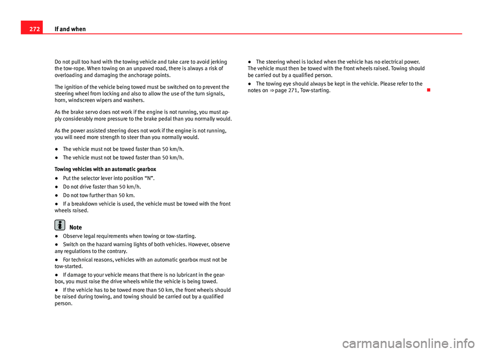 Seat Altea Freetrack 2012 Owners Manual 272If and when
Do not pull too hard with the towing vehicle and take care to avoid jerking
the tow-rope. When towing on an unpaved road, there is always a risk of
overloading and damaging the anchorag Seat Altea Freetrack 2012 Owners Manual 272If and when
Do not pull too hard with the towing vehicle and take care to avoid jerking
the tow-rope. When towing on an unpaved road, there is always a risk of
overloading and damaging the anchorag