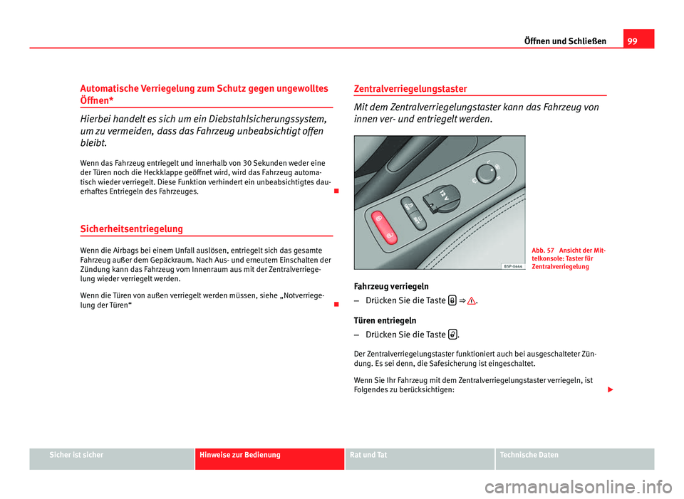 Seat Altea Freetrack 2012 Betriebsanleitung (in German) 99
Öffnen und Schließen
Automatische Verriegelung zum Schutz gegen ungewolltes
Öffnen*
Hierbei handelt es sich um ein Diebstahlsicherungssystem,
um zu vermeiden, dass das Fahrzeug unbeabsichtigt of Seat Altea Freetrack 2012 Betriebsanleitung (in German) 99
Öffnen und Schließen
Automatische Verriegelung zum Schutz gegen ungewolltes
Öffnen*
Hierbei handelt es sich um ein Diebstahlsicherungssystem,
um zu vermeiden, dass das Fahrzeug unbeabsichtigt of