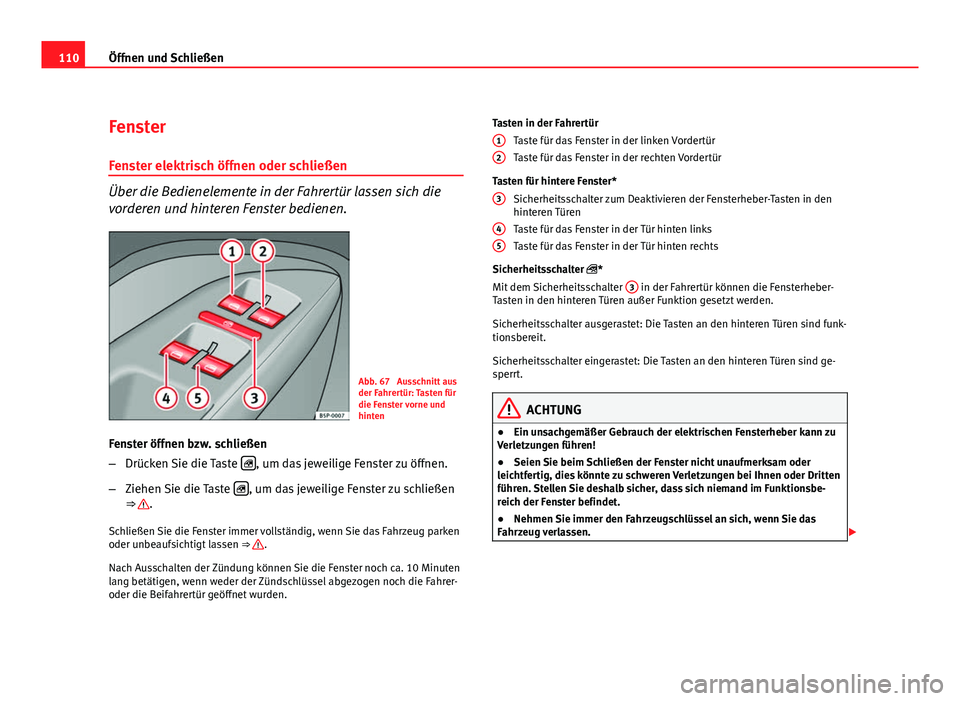 Seat Altea Freetrack 2012 Betriebsanleitung (in German) 110Öffnen und Schließen
Fenster
Fenster elektrisch öffnen oder schließen
Über die Bedienelemente in der Fahrertür lassen sich die
vorderen und hinteren Fenster bedienen.
Abb. 67 Ausschnitt aus
Seat Altea Freetrack 2012 Betriebsanleitung (in German) 110Öffnen und Schließen
Fenster
Fenster elektrisch öffnen oder schließen
Über die Bedienelemente in der Fahrertür lassen sich die
vorderen und hinteren Fenster bedienen.
Abb. 67 Ausschnitt aus