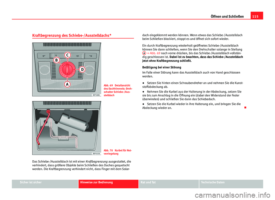 Seat Altea Freetrack 2012 Betriebsanleitung (in German) 115
Öffnen und Schließen
Kraftbegrenzung des Schiebe-/Ausstelldachs*
Abb. 69 Detailansicht
des Dachhimmels: Dreh-
schalter Schiebe-/Aus-
stelldach
Abb. 70 Kurbel für Not-
verriegelung
Das Schiebe Seat Altea Freetrack 2012 Betriebsanleitung (in German) 115
Öffnen und Schließen
Kraftbegrenzung des Schiebe-/Ausstelldachs*
Abb. 69 Detailansicht
des Dachhimmels: Dreh-
schalter Schiebe-/Aus-
stelldach
Abb. 70 Kurbel für Not-
verriegelung
Das Schiebe