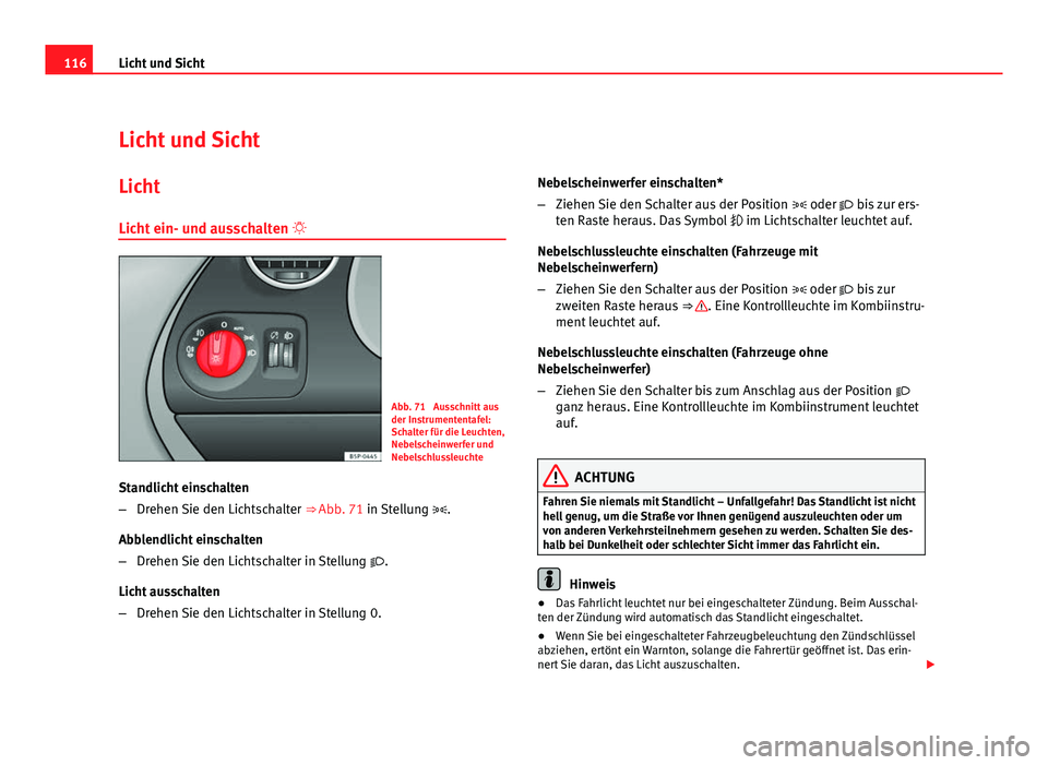 Seat Altea Freetrack 2012 Betriebsanleitung (in German) 116Licht und Sicht
Licht und Sicht
Licht
Licht ein- und ausschalten
Abb. 71 Ausschnitt aus
der Instrumententafel:
Schalter für die Leuchten,
Nebelscheinwerfer und
Nebelschlussleuchte
Standlicht Seat Altea Freetrack 2012 Betriebsanleitung (in German) 116Licht und Sicht
Licht und Sicht
Licht
Licht ein- und ausschalten
Abb. 71 Ausschnitt aus
der Instrumententafel:
Schalter für die Leuchten,
Nebelscheinwerfer und
Nebelschlussleuchte
Standlicht