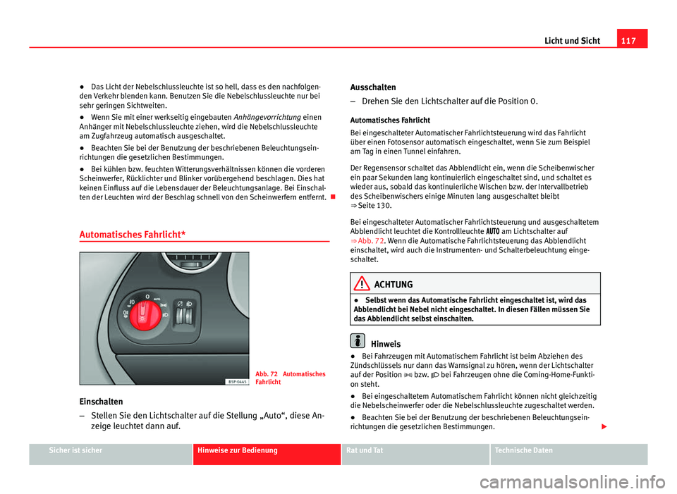 Seat Altea Freetrack 2012 Betriebsanleitung (in German) 117
Licht und Sicht
● Das Licht der Nebelschlussleuchte ist so hell, dass es den nachfolgen-
den Verkehr blenden kann. Benutzen Sie die Nebelschlussleuchte nur bei
sehr geringen Sichtweiten.
● Wen Seat Altea Freetrack 2012 Betriebsanleitung (in German) 117
Licht und Sicht
● Das Licht der Nebelschlussleuchte ist so hell, dass es den nachfolgen-
den Verkehr blenden kann. Benutzen Sie die Nebelschlussleuchte nur bei
sehr geringen Sichtweiten.
● Wen
