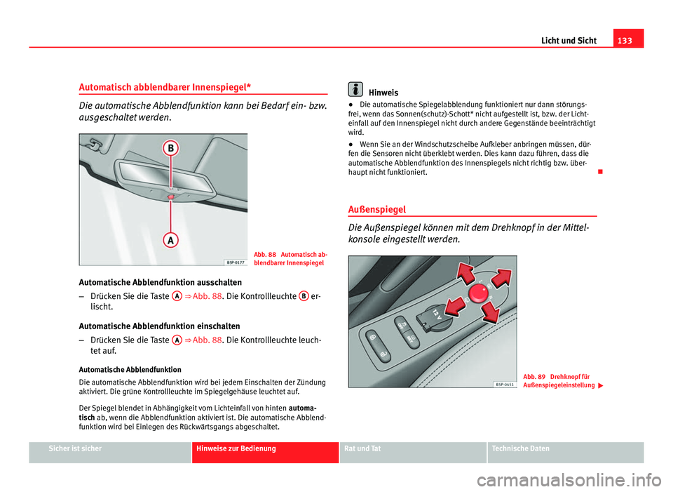 Seat Altea Freetrack 2012  Betriebsanleitung (in German) 133
Licht und Sicht
Automatisch abblendbarer Innenspiegel*
Die automatische Abblendfunktion kann bei Bedarf ein- bzw.
ausgeschaltet werden.
Abb. 88  Automatisch ab-
blendbarer Innenspiegel
Automatisch