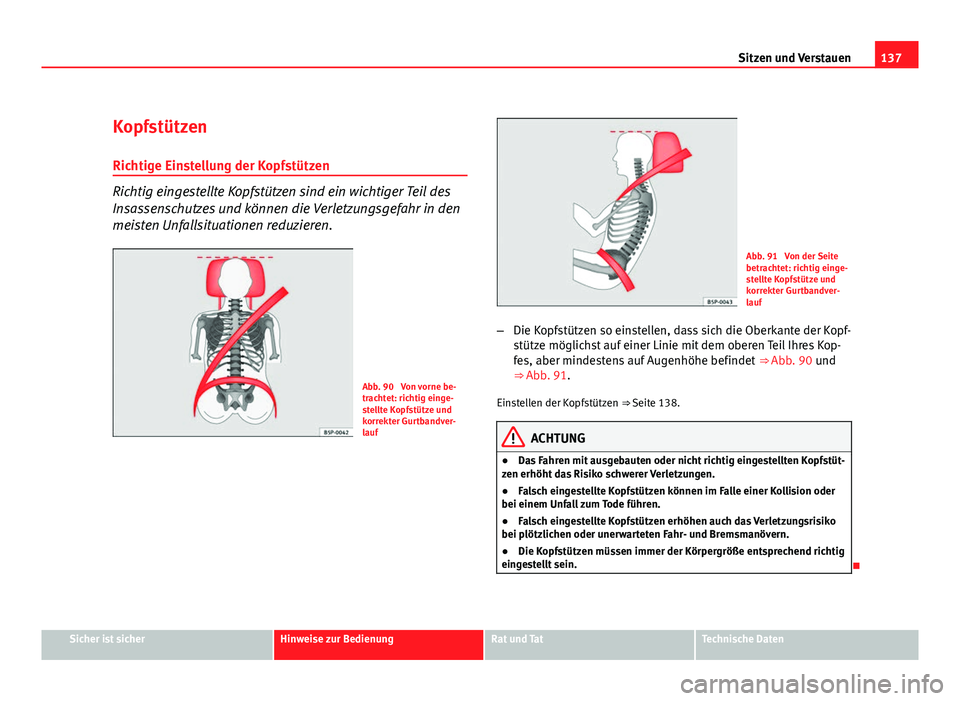 Seat Altea Freetrack 2012  Betriebsanleitung (in German) 137
Sitzen und Verstauen
Kopfstützen Richtige Einstellung der Kopfstützen
Richtig eingestellte Kopfstützen sind ein wichtiger Teil des
Insassenschutzes und können die Verletzungsgefahr in den
meis