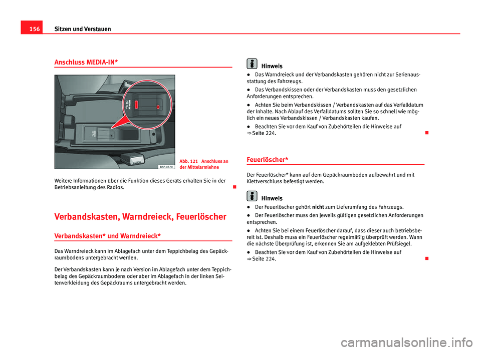 Seat Altea Freetrack 2012  Betriebsanleitung (in German) 156Sitzen und Verstauen
Anschluss MEDIA-IN*
Abb. 121  Anschluss an
der Mittelarmlehne
Weitere Informationen über die Funktion dieses Geräts erhalten Sie in der
Betriebsanleitung des Radios. 
Verb