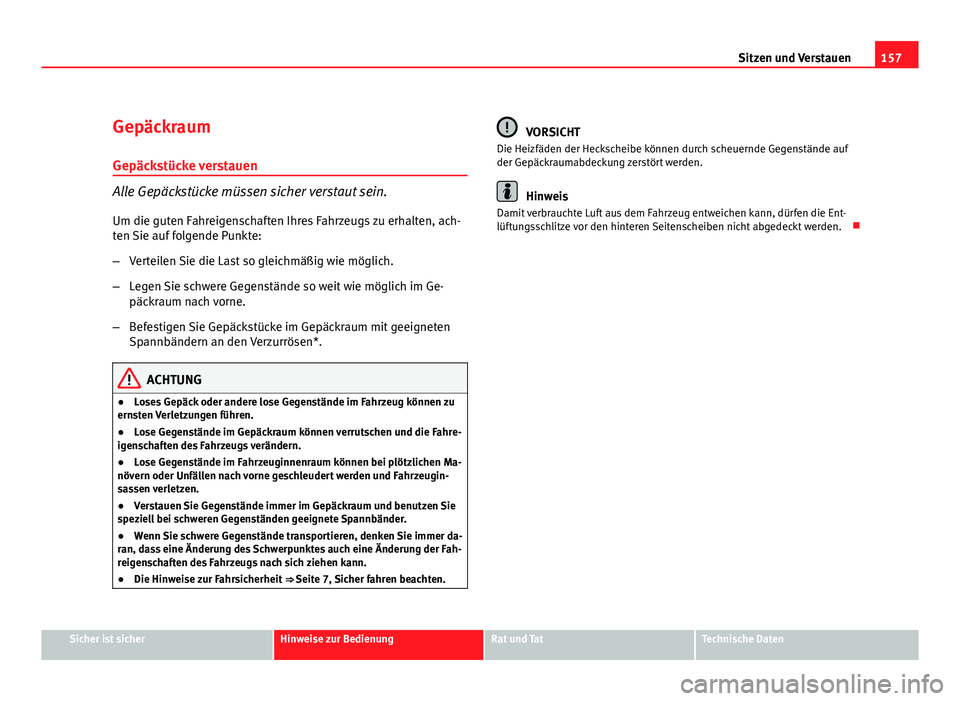 Seat Altea Freetrack 2012  Betriebsanleitung (in German) 157
Sitzen und Verstauen
Gepäckraum
Gepäckstücke verstauen
Alle Gepäckstücke müssen sicher verstaut sein. Um die guten Fahreigenschaften Ihres Fahrzeugs zu erhalten, ach-
ten Sie auf folgende Pu