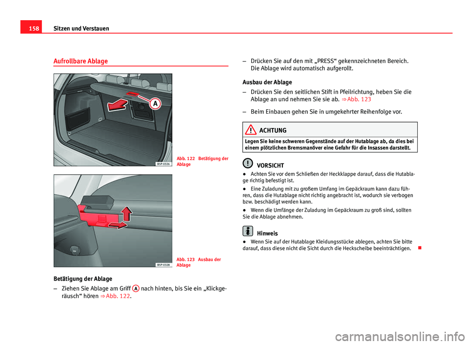 Seat Altea Freetrack 2012  Betriebsanleitung (in German) 158Sitzen und Verstauen
Aufrollbare Ablage
Abb. 122  Betätigung der
Ablage
Abb. 123  Ausbau der
Ablage
Betätigung der Ablage
– Ziehen Sie Ablage am Griff  A
 nach hinten, bis Sie ein „Klickge-
r