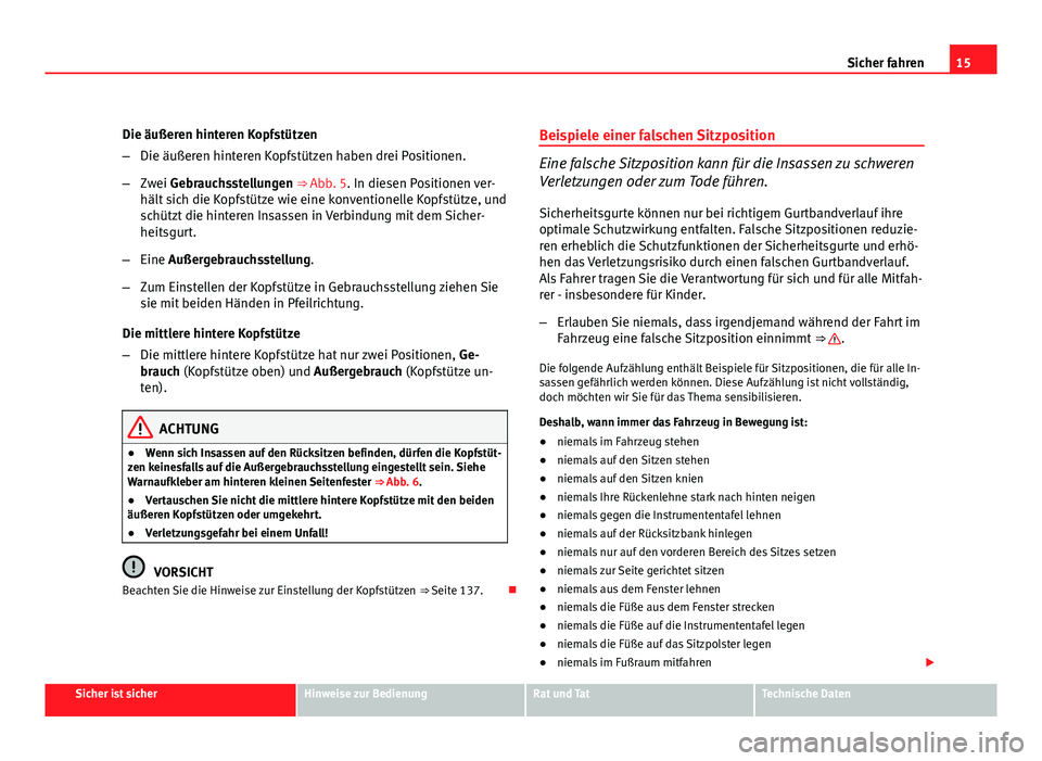 Seat Altea Freetrack 2012  Betriebsanleitung (in German) 15
Sicher fahren
Die äußeren hinteren Kopfstützen
– Die äußeren hinteren Kopfstützen haben drei Positionen.
– Zwei Gebrauchsstellungen ⇒ Abb. 5. In diesen Positionen ver-
hält sich die 
