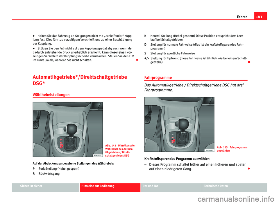 Seat Altea Freetrack 2012 Betriebsanleitung (in German) 183
Fahren
● Halten Sie das Fahrzeug an Steigungen nicht mit „schleifender“ Kupp-
lung fest. Dies führt zu vorzeitigem Verschleiß und zu einer Beschädigung
der Kupplung.
● Stützen Sie den Seat Altea Freetrack 2012 Betriebsanleitung (in German) 183
Fahren
● Halten Sie das Fahrzeug an Steigungen nicht mit „schleifender“ Kupp-
lung fest. Dies führt zu vorzeitigem Verschleiß und zu einer Beschädigung
der Kupplung.
● Stützen Sie den
