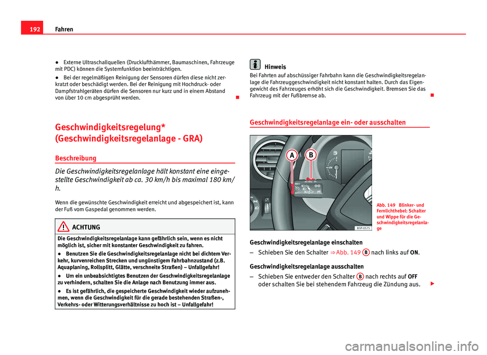 Seat Altea Freetrack 2012 Betriebsanleitung (in German) 192Fahren
● Externe Ultraschallquellen (Drucklufthämmer, Baumaschinen, Fahrzeuge
mit PDC) können die Systemfunktion beeinträchtigen.
● Bei der regelmäßigen Reinigung der Sensoren dürfen dies Seat Altea Freetrack 2012 Betriebsanleitung (in German) 192Fahren
● Externe Ultraschallquellen (Drucklufthämmer, Baumaschinen, Fahrzeuge
mit PDC) können die Systemfunktion beeinträchtigen.
● Bei der regelmäßigen Reinigung der Sensoren dürfen dies