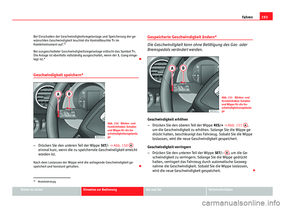 Seat Altea Freetrack 2012 Betriebsanleitung (in German) 193
Fahren
Bei Einschalten der Geschwindigkeitsregelanlage und Speicherung der ge-
wünschten Geschwindigkeit leuchtet die Kontrollleuchte im
Kombiinstrument auf. 1)
Bei ausgeschalteter Geschwind Seat Altea Freetrack 2012 Betriebsanleitung (in German) 193
Fahren
Bei Einschalten der Geschwindigkeitsregelanlage und Speicherung der ge-
wünschten Geschwindigkeit leuchtet die Kontrollleuchte im
Kombiinstrument auf. 1)
Bei ausgeschalteter Geschwind