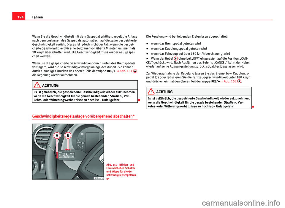 Seat Altea Freetrack 2012 Betriebsanleitung (in German) 194Fahren
Wenn Sie die Geschwindigkeit mit dem Gaspedal erhöhen, regelt die Anlage
nach dem Loslassen des Gaspedals automatisch auf die zuvor gespeicherte
Geschwindigkeit zurück. Dieses ist jedoch n Seat Altea Freetrack 2012 Betriebsanleitung (in German) 194Fahren
Wenn Sie die Geschwindigkeit mit dem Gaspedal erhöhen, regelt die Anlage
nach dem Loslassen des Gaspedals automatisch auf die zuvor gespeicherte
Geschwindigkeit zurück. Dieses ist jedoch n