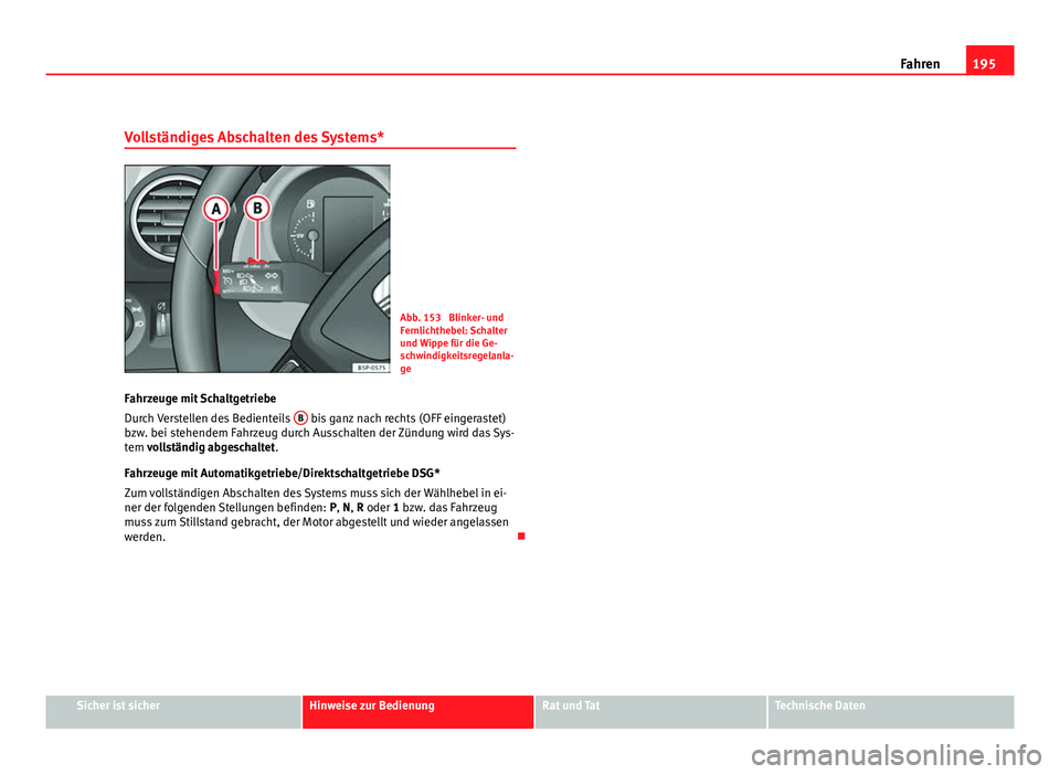 Seat Altea Freetrack 2012 Betriebsanleitung (in German) 195
Fahren
Vollständiges Abschalten des Systems*
Abb. 153 Blinker- und
Fernlichthebel: Schalter
und Wippe für die Ge-
schwindigkeitsregelanla-
ge
Fahrzeuge mit Schaltgetriebe
Durch Verstellen des B Seat Altea Freetrack 2012 Betriebsanleitung (in German) 195
Fahren
Vollständiges Abschalten des Systems*
Abb. 153 Blinker- und
Fernlichthebel: Schalter
und Wippe für die Ge-
schwindigkeitsregelanla-
ge
Fahrzeuge mit Schaltgetriebe
Durch Verstellen des B