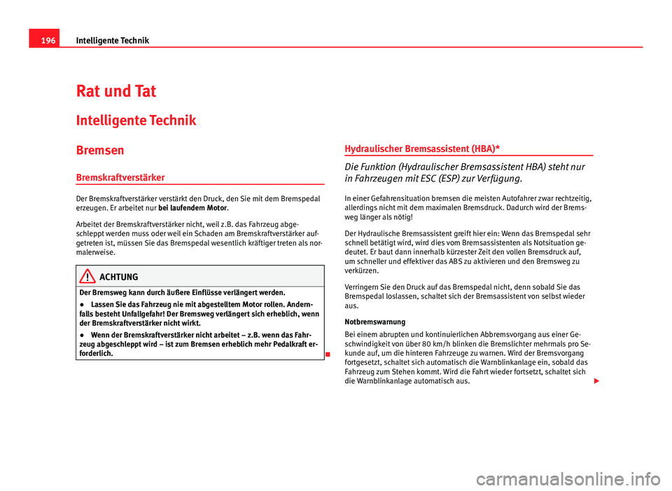 Seat Altea Freetrack 2012 Betriebsanleitung (in German) 196Intelligente Technik
Rat und Tat
Intelligente Technik
Bremsen
Bremskraftverstärker
Der Bremskraftverstärker verstärkt den Druck, den Sie mit dem Bremspedal
erzeugen. Er arbeitet nur bei laufend Seat Altea Freetrack 2012 Betriebsanleitung (in German) 196Intelligente Technik
Rat und Tat
Intelligente Technik
Bremsen
Bremskraftverstärker
Der Bremskraftverstärker verstärkt den Druck, den Sie mit dem Bremspedal
erzeugen. Er arbeitet nur bei laufend