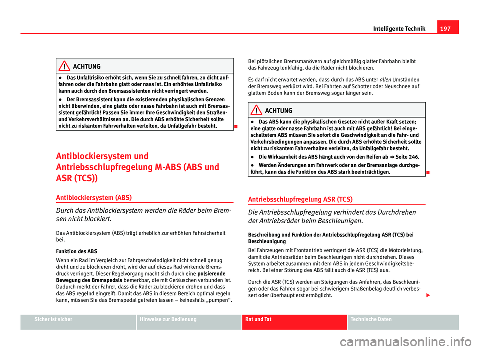 Seat Altea Freetrack 2012 Betriebsanleitung (in German) 197
Intelligente Technik
ACHTUNG
● Das Unfallrisiko erhöht sich, wenn Sie zu schnell fahren, zu dicht auf-
fahren oder die Fahrbahn glatt oder nass ist. Ein erhöhtes Unfallrisiko
kann auch durch d Seat Altea Freetrack 2012 Betriebsanleitung (in German) 197
Intelligente Technik
ACHTUNG
● Das Unfallrisiko erhöht sich, wenn Sie zu schnell fahren, zu dicht auf-
fahren oder die Fahrbahn glatt oder nass ist. Ein erhöhtes Unfallrisiko
kann auch durch d