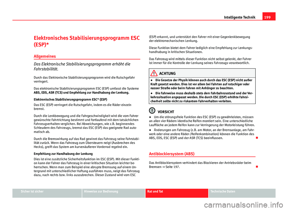 Seat Altea Freetrack 2012 Betriebsanleitung (in German) 199
Intelligente Technik
Elektronisches Stabilisierungsprogramm ESC
(ESP)* Allgemeines
Das Elektronische Stabilisierungsprogramm erhöht die
Fahrstabilität.
Durch das Elektronische Stabilisierungspro Seat Altea Freetrack 2012 Betriebsanleitung (in German) 199
Intelligente Technik
Elektronisches Stabilisierungsprogramm ESC
(ESP)* Allgemeines
Das Elektronische Stabilisierungsprogramm erhöht die
Fahrstabilität.
Durch das Elektronische Stabilisierungspro