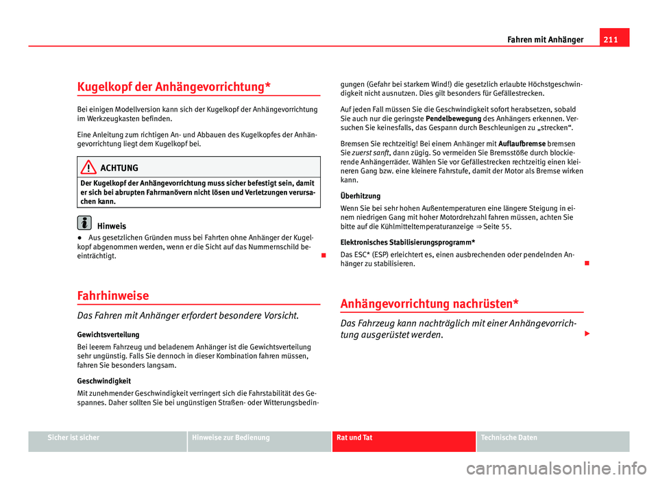 Seat Altea Freetrack 2012 Betriebsanleitung (in German) 211
Fahren mit Anhänger
Kugelkopf der Anhängevorrichtung*
Bei einigen Modellversion kann sich der Kugelkopf der Anhängevorrichtung
im Werkzeugkasten befinden.
Eine Anleitung zum richtigen An- und A Seat Altea Freetrack 2012 Betriebsanleitung (in German) 211
Fahren mit Anhänger
Kugelkopf der Anhängevorrichtung*
Bei einigen Modellversion kann sich der Kugelkopf der Anhängevorrichtung
im Werkzeugkasten befinden.
Eine Anleitung zum richtigen An- und A
