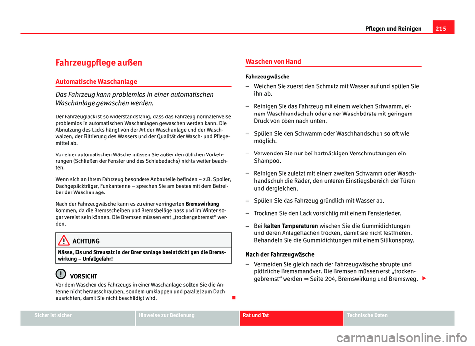 Seat Altea Freetrack 2012 Betriebsanleitung (in German) 215
Pflegen und Reinigen
Fahrzeugpflege außen Automatische Waschanlage
Das Fahrzeug kann problemlos in einer automatischen
Waschanlage gewaschen werden.
Der Fahrzeuglack ist so widerstandsfähig, das Seat Altea Freetrack 2012 Betriebsanleitung (in German) 215
Pflegen und Reinigen
Fahrzeugpflege außen Automatische Waschanlage
Das Fahrzeug kann problemlos in einer automatischen
Waschanlage gewaschen werden.
Der Fahrzeuglack ist so widerstandsfähig, das