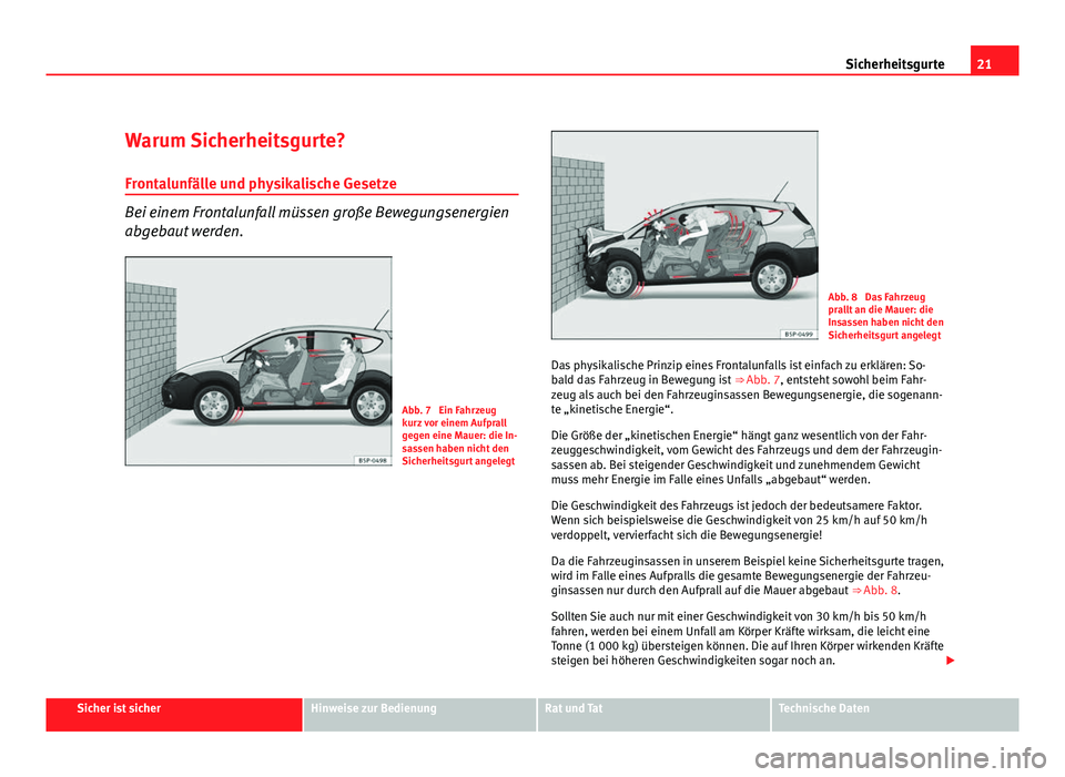 Seat Altea Freetrack 2012  Betriebsanleitung (in German) 21
Sicherheitsgurte
Warum Sicherheitsgurte? Frontalunfälle und physikalische Gesetze
Bei einem Frontalunfall müssen große Bewegungsenergien
abgebaut werden.
Abb. 7  Ein Fahrzeug
kurz vor einem Aufp