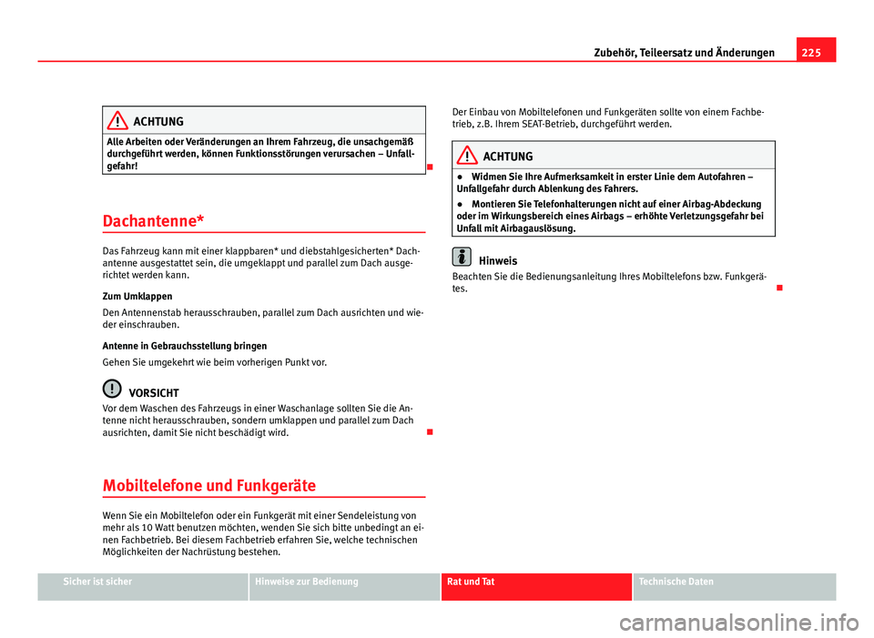 Seat Altea Freetrack 2012 Betriebsanleitung (in German) 225
Zubehör, Teileersatz und Änderungen
ACHTUNG
Alle Arbeiten oder Veränderungen an Ihrem Fahrzeug, die unsachgemäß
durchgeführt werden, können Funktionsstörungen verursachen – Unfall-
gefah Seat Altea Freetrack 2012 Betriebsanleitung (in German) 225
Zubehör, Teileersatz und Änderungen
ACHTUNG
Alle Arbeiten oder Veränderungen an Ihrem Fahrzeug, die unsachgemäß
durchgeführt werden, können Funktionsstörungen verursachen – Unfall-
gefah