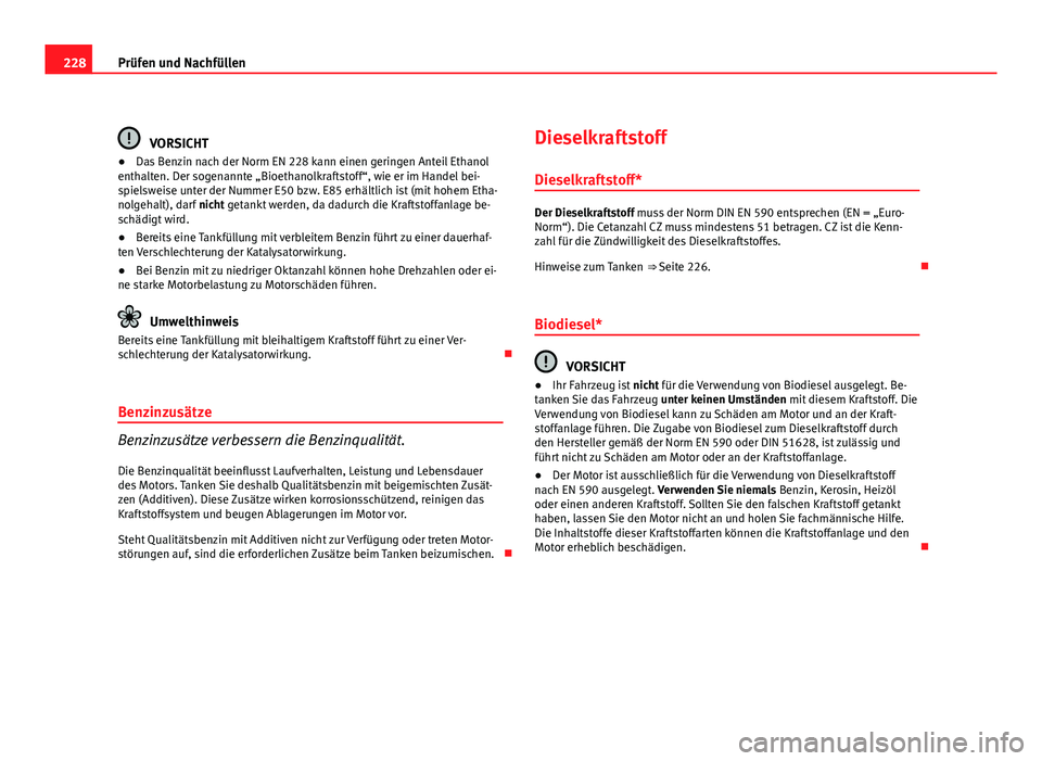 Seat Altea Freetrack 2012 Betriebsanleitung (in German) 228Prüfen und Nachfüllen
VORSICHT
● Das Benzin nach der Norm EN 228 kann einen geringen Anteil Ethanol
enthalten. Der sogenannte „Bioethanolkraftstoff“, wie er im Handel bei-
spielsweise unter Seat Altea Freetrack 2012 Betriebsanleitung (in German) 228Prüfen und Nachfüllen
VORSICHT
● Das Benzin nach der Norm EN 228 kann einen geringen Anteil Ethanol
enthalten. Der sogenannte „Bioethanolkraftstoff“, wie er im Handel bei-
spielsweise unter