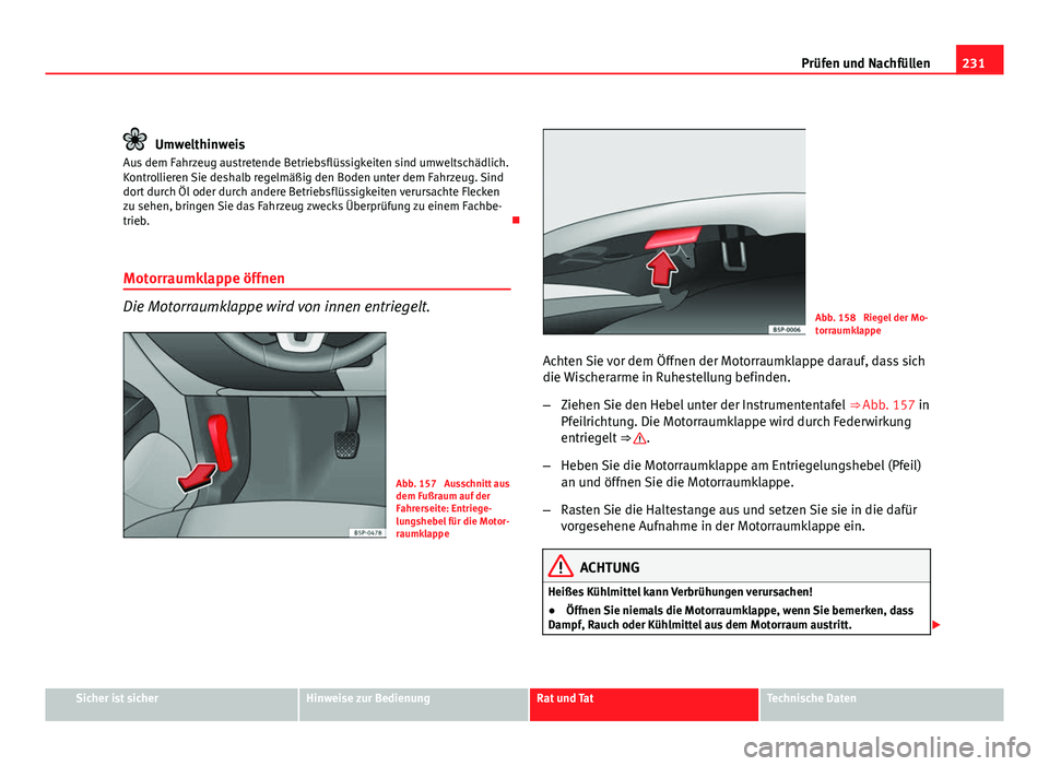 Seat Altea Freetrack 2012 Betriebsanleitung (in German) 231
Prüfen und Nachfüllen
Umwelthinweis
Aus dem Fahrzeug austretende Betriebsflüssigkeiten sind umweltschädlich.
Kontrollieren Sie deshalb regelmäßig den Boden unter dem Fahrzeug. Sind
dort durc Seat Altea Freetrack 2012 Betriebsanleitung (in German) 231
Prüfen und Nachfüllen
Umwelthinweis
Aus dem Fahrzeug austretende Betriebsflüssigkeiten sind umweltschädlich.
Kontrollieren Sie deshalb regelmäßig den Boden unter dem Fahrzeug. Sind
dort durc